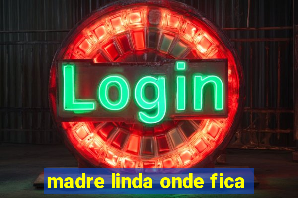 madre linda onde fica